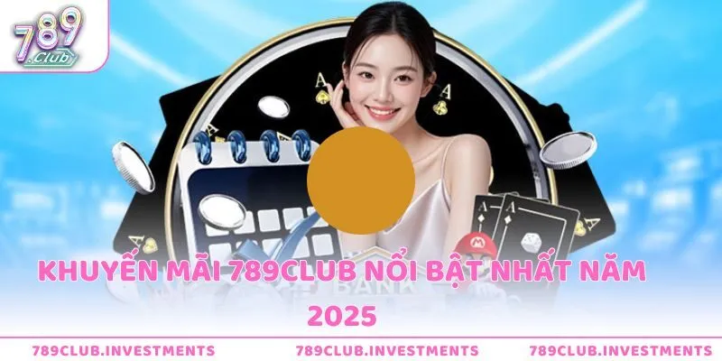 4 sự kiện khuyến mãi 789Club đỉnh cao năm 2025