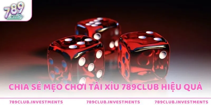 Chia sẻ mẹo chơi tài xỉu tại 789Club hiệu quả được nhiều người áp dụng