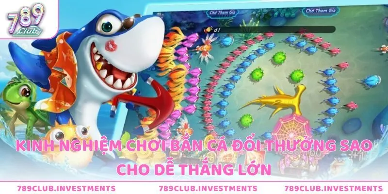 Kinh nghiệm chơi bắn cá đổi thưởng sao cho dễ thắng lớn