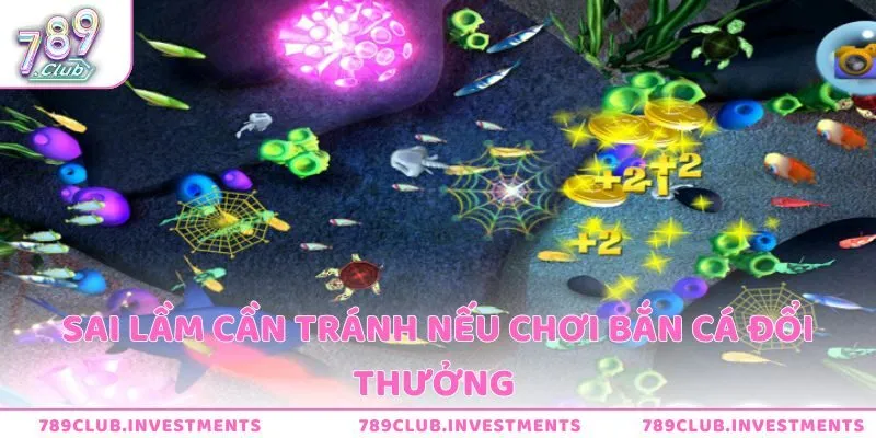 Sai lầm hội viên cần tránh nếu chơi bắn cá đổi thưởng