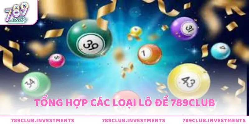 Tổng hợp các loại lô đề 789club phổ biến mà người chơi cần biết