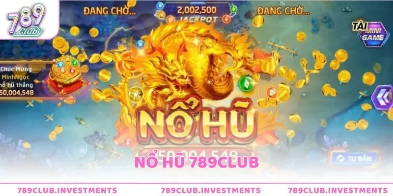 Nổ hũ 789club – Kho game cực uy tín, thắng lớn mỗi ngày