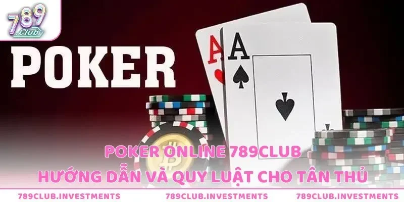 Poker Online 789Club - Hướng Dẫn Và Quy Luật Cho Tân Thủ