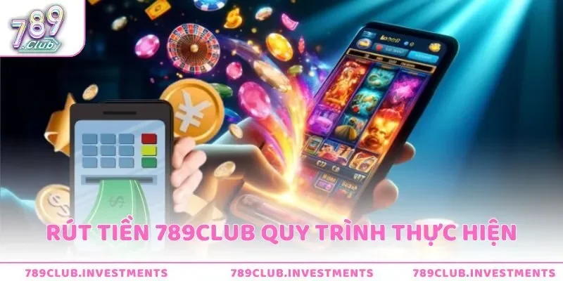 Rút Tiền 789Club Quy Trình Thực Hiện Về Ngay Trong Tích Tắc