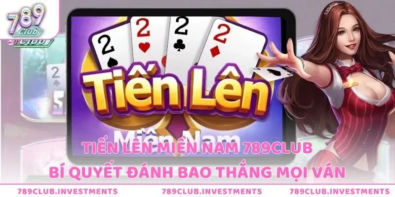 Tiến Lên miền Nam 789CLUB - Bí Quyết Đánh Bao Thắng Mọi Ván