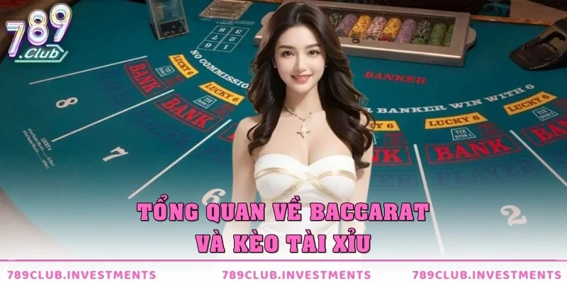 Tổng quan về Baccarat và kèo Tài xỉu