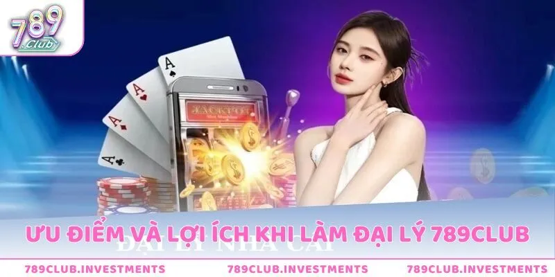 Ưu điểm và lợi ích khi làm đại lý 789Club