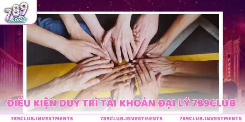Yêu cầu để duy trì tư cách tài khoản đại lý
