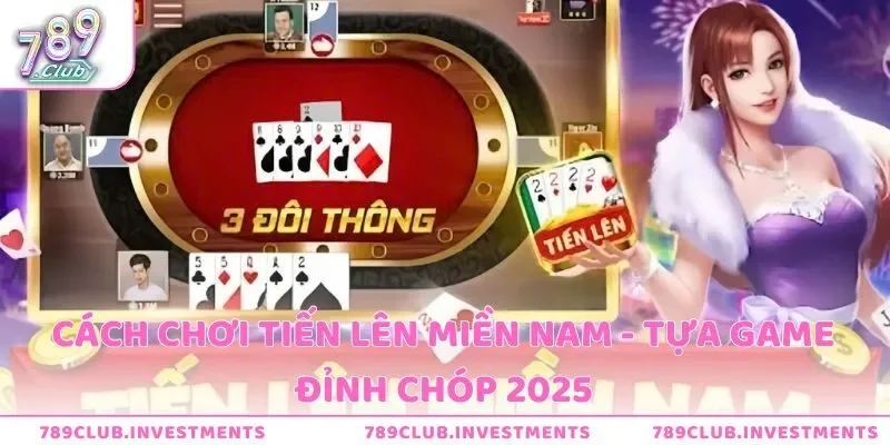 Cách Chơi Tiến Lên Miền Nam - Tựa Game Đỉnh Chóp 2025